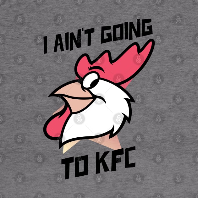 I Ain't Going to KFC - Chicken Funny Quote by stokedstore